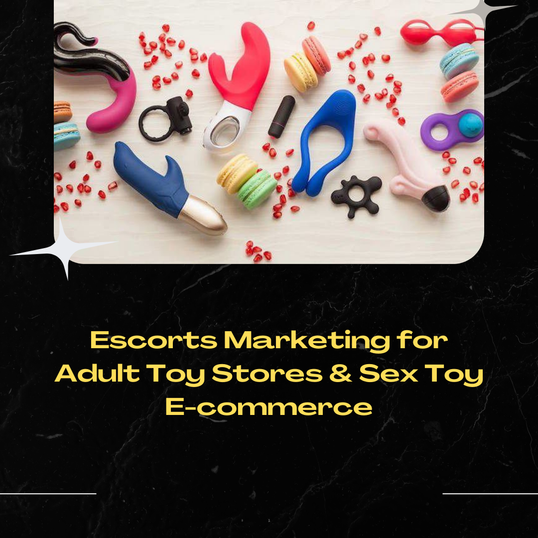 Escorts Marketing for Adult Toy Stores & Sex Toy E-commerce