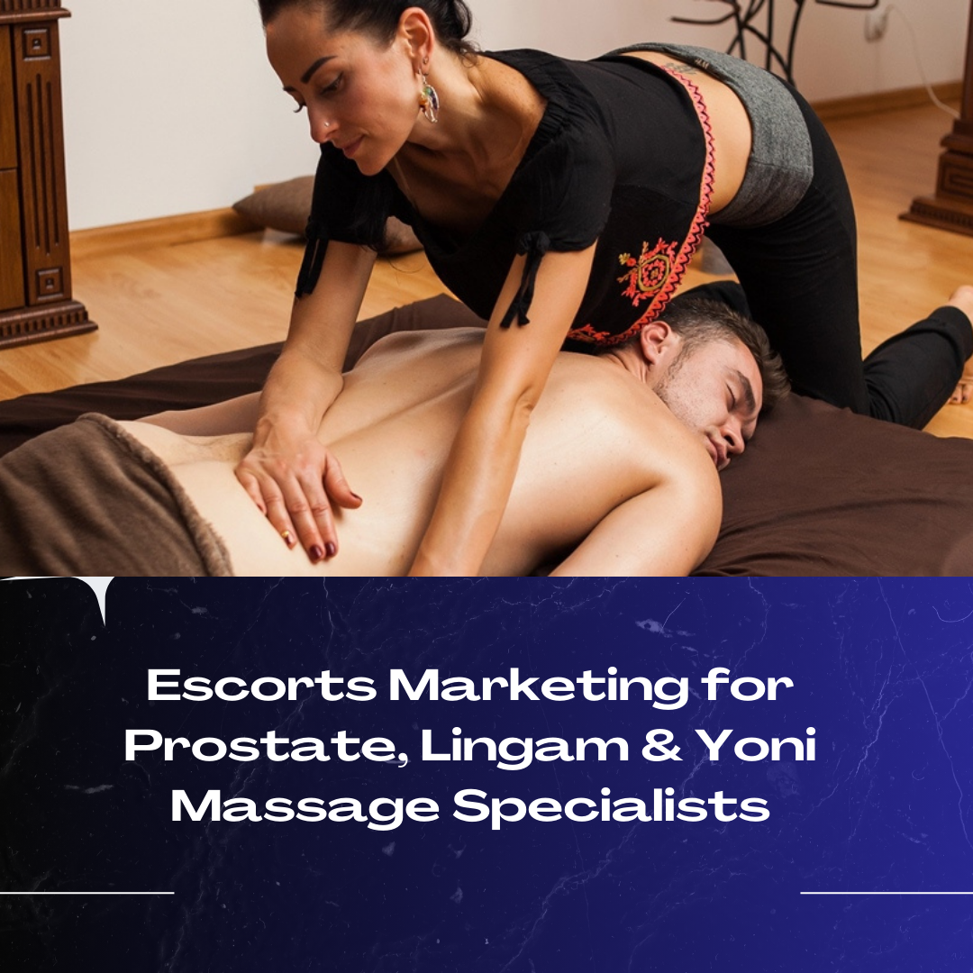 Escorts Marketing for Prostate, Lingam & Yoni Massage Specialists